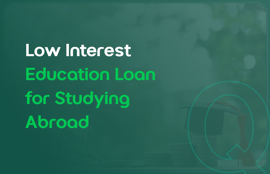 Low Interest Education Loan for Studying Abroad